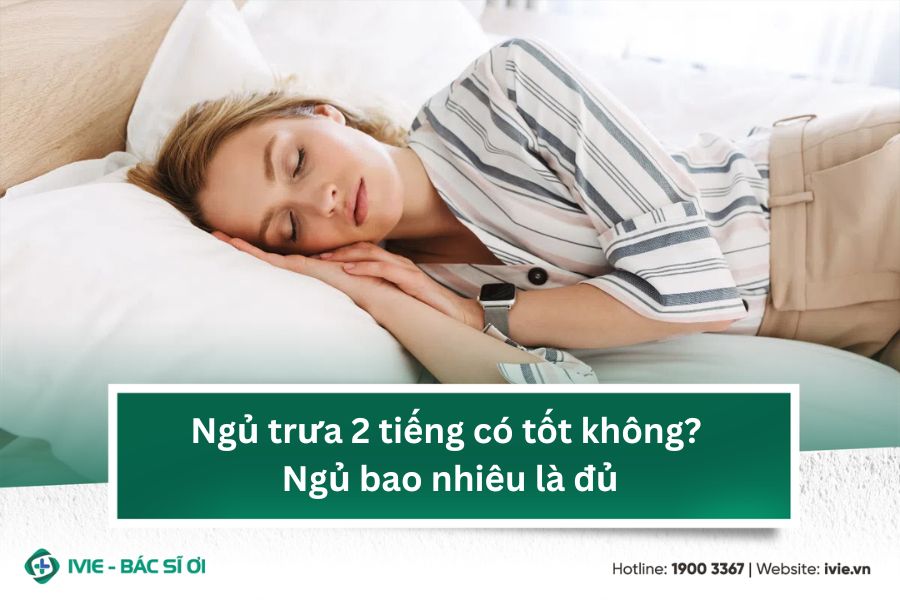 Ngủ trưa 2 tiếng có tốt không? Ngủ bao nhiêu là đủ