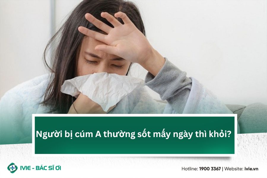 Người bị cúm A thường sốt mấy ngày thì khỏi?