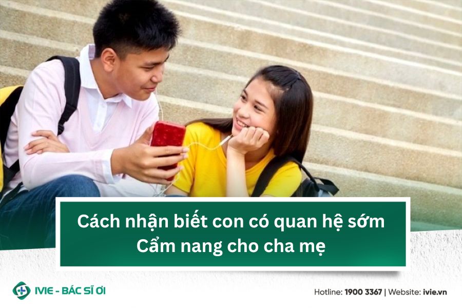 Cách nhận biết con có quan hệ sớm: Cẩm nang cho cha mẹ