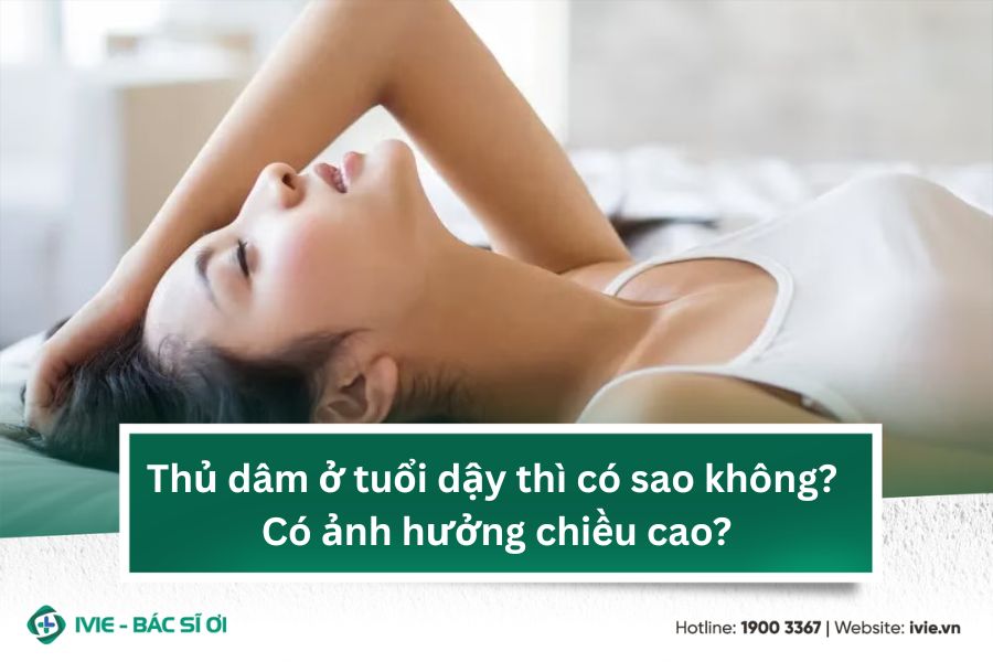 Thủ dâm ở tuổi dậy thì có sao không? Có ảnh hưởng chiều cao?