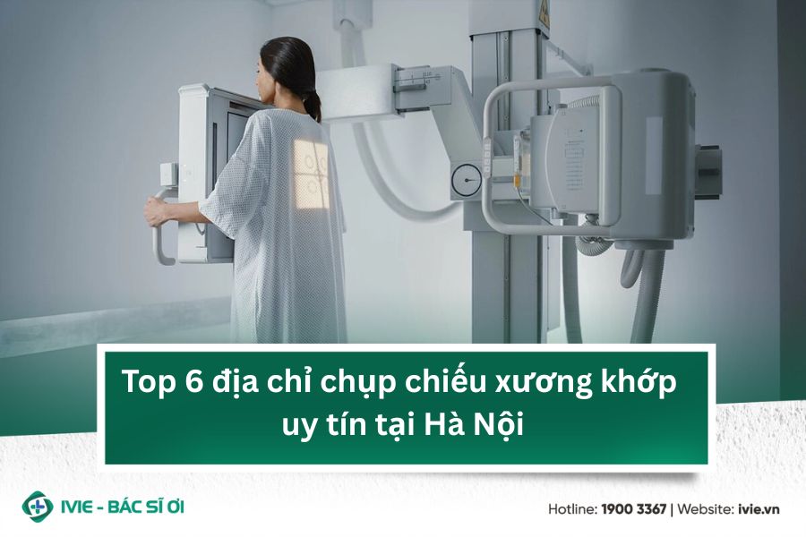 Top 6 địa chỉ chụp chiếu xương khớp uy tín tại Hà Nội