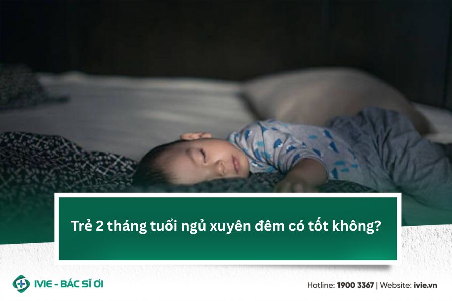 Trẻ 2 tháng tuổi ngủ xuyên đêm có tốt không?
