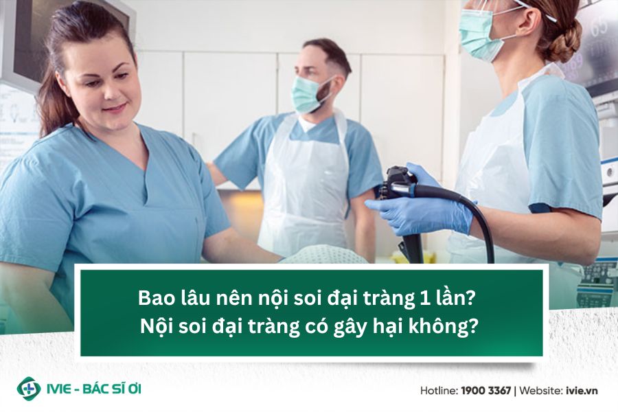 Bao lâu nên nội soi đại tràng 1 lần? Nội soi đại tràng có...