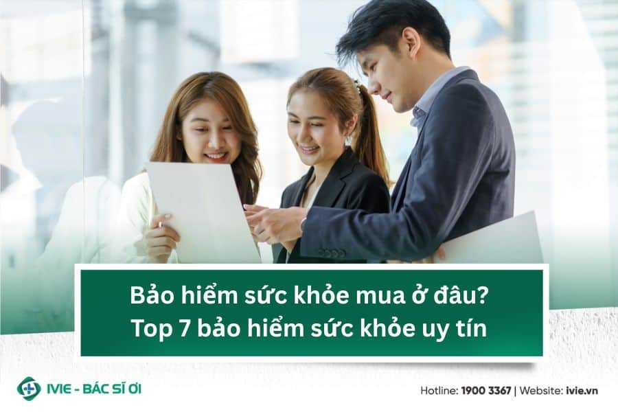 Bảo hiểm sức khỏe mua ở đâu? Top 7 bảo hiểm sức khỏe uy tín