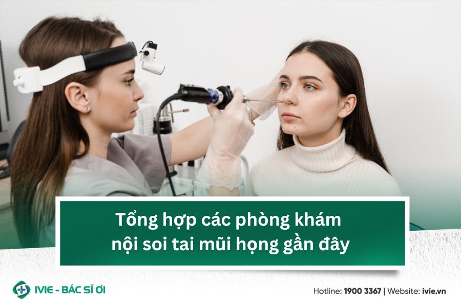 Tổng hợp các phòng khám nội soi tai mũi họng gần đây