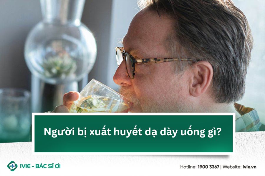 Người bị xuất huyết dạ dày uống gì?