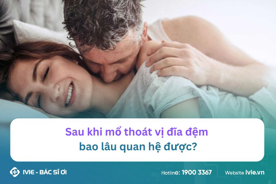 Sau khi mổ thoát vị đĩa đệm bao lâu quan hệ được?