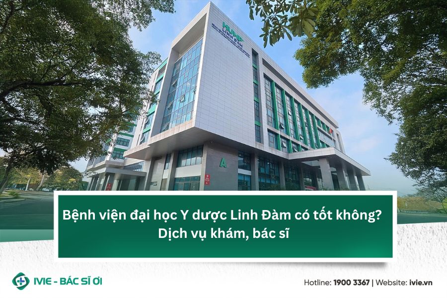 Bệnh viện đại học Y dược Linh Đàm có tốt không? Dịch vụ...
