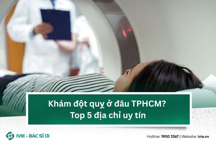 Khám đột quỵ ở đâu TPHCM? Top 5 địa chỉ uy tín