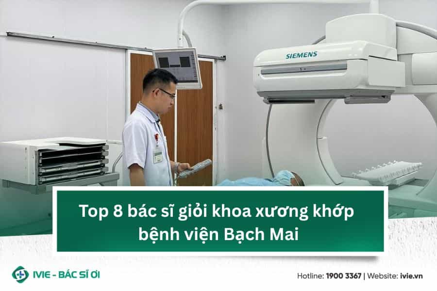 Top 8 bác sĩ giỏi khoa xương khớp bệnh viện Bạch Mai