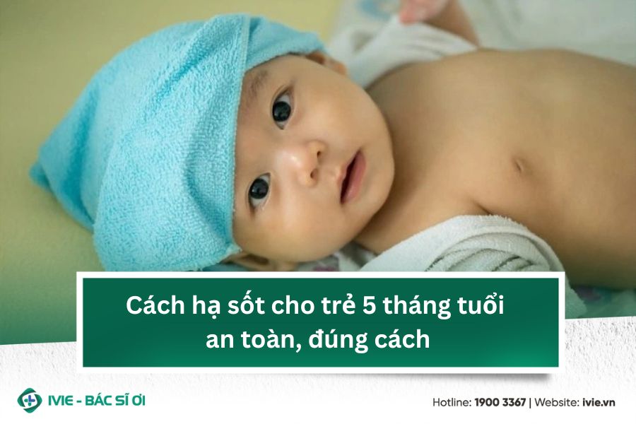 Cách hạ sốt cho trẻ 5 tháng tuổi an toàn, đúng cách
