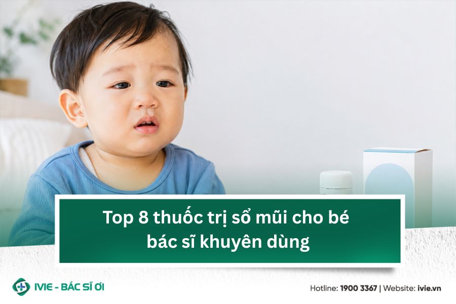 Top 8 thuốc trị sổ mũi cho bé bác sĩ khuyên dùng