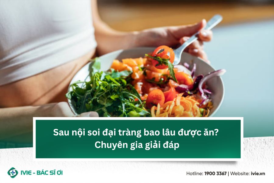 Sau nội soi đại tràng bao lâu được ăn? Chuyên gia giải đáp