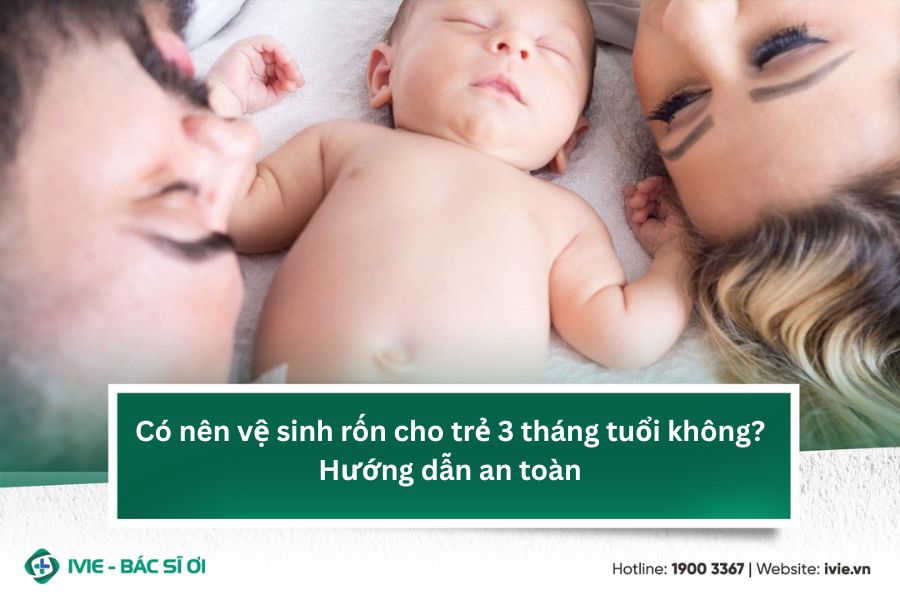 Có nên vệ sinh rốn cho trẻ 3 tháng tuổi không? Hướng dẫn an ...