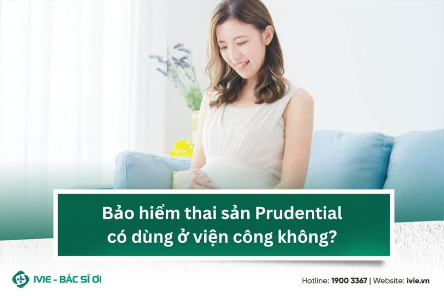 Bảo hiểm thai sản Prudential có dùng ở viện công không?