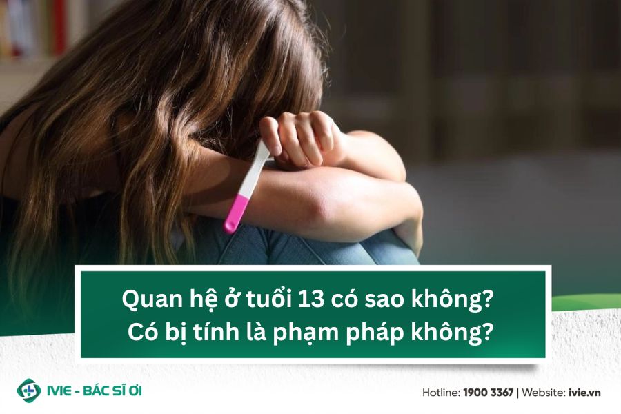 Quan hệ ở tuổi 13 có sao không? Có bị tính là phạm pháp...