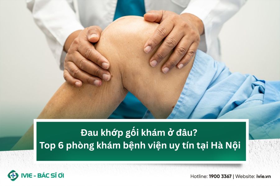 Đau khớp gối khám ở đâu? Top 6 phòng khám bệnh viện uy tín...