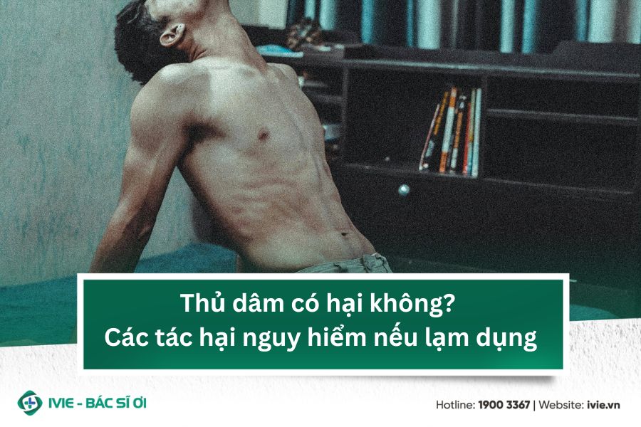 Thủ dâm có hại không? Các tác hại nguy hiểm nếu lạm dụng