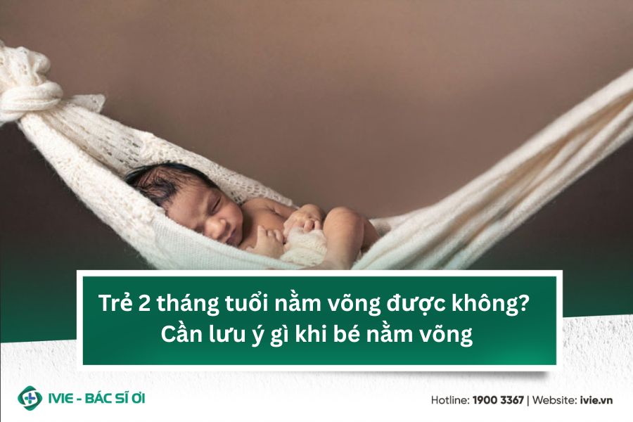 Trẻ 2 tháng tuổi nằm võng được không? Cần lưu ý gì khi bé...