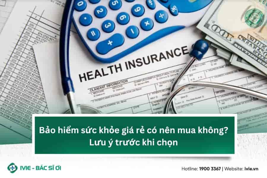 Bảo hiểm sức khỏe giá rẻ có nên mua không? Lưu ý trước khi...
