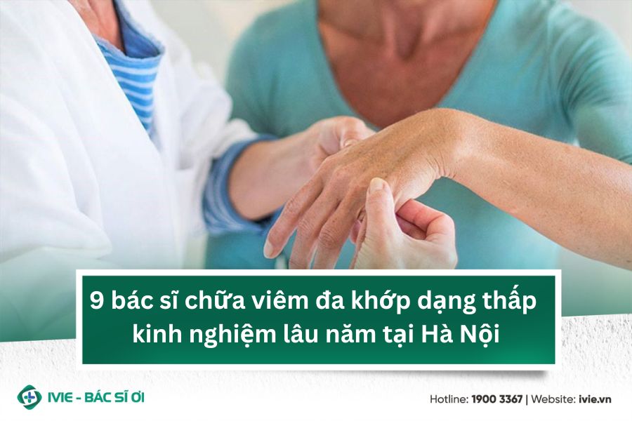 9 bác sĩ chữa viêm đa khớp dạng thấp kinh nghiệm lâu năm...