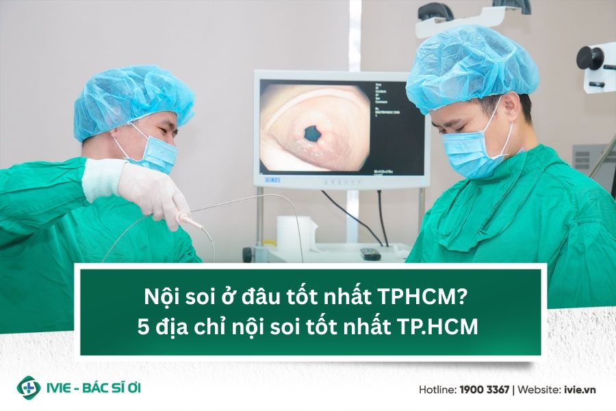 Nội soi ở đâu tốt nhất TPHCM? 5 địa chỉ nội soi tốt nhất...