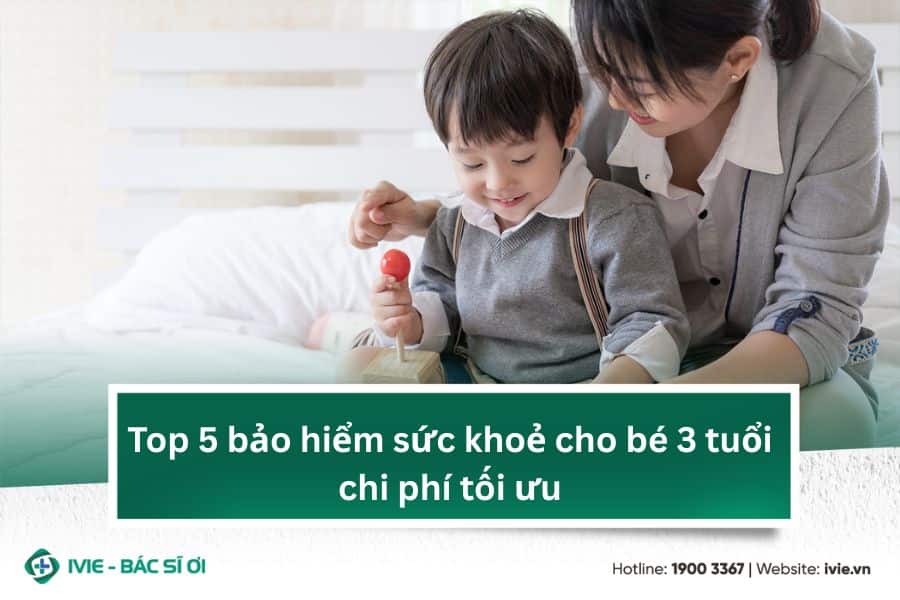 Top 5 bảo hiểm sức khoẻ cho bé 3 tuổi chi phí tối ưu