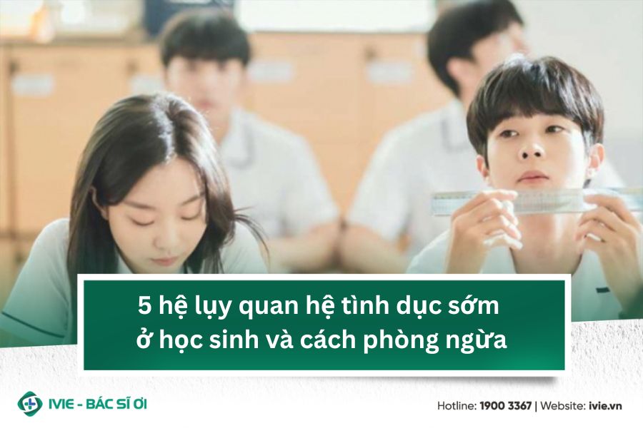 5 hệ lụy quan hệ tình dục sớm ở học sinh và cách phòng ngừa