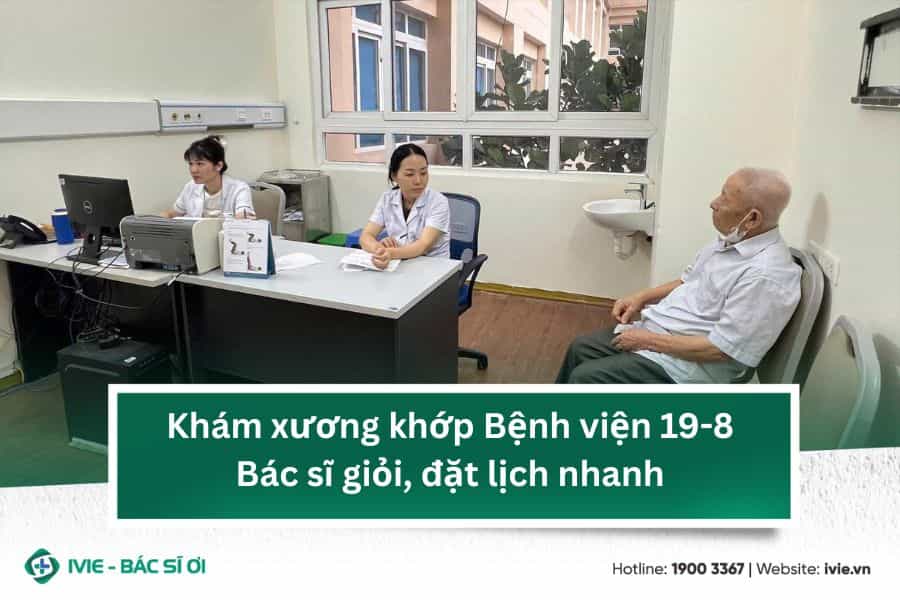 Khám xương khớp Bệnh viện 19-8: Bác sĩ giỏi, đặt lịch nhanh
