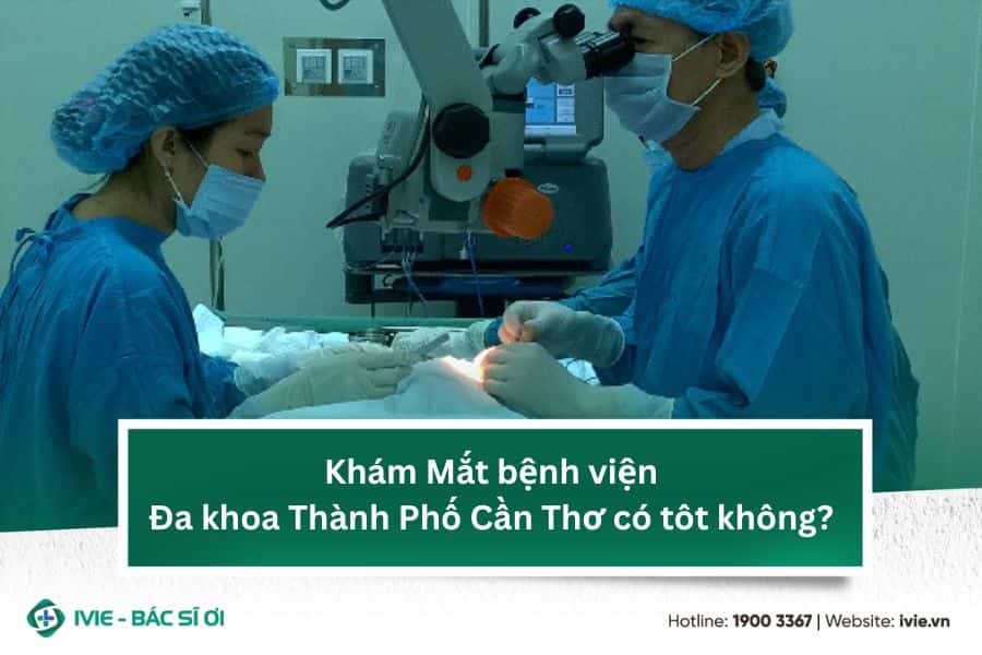 Khám Mắt bệnh viện Đa khoa Thành Phố Cần Thơ có tôt không?
