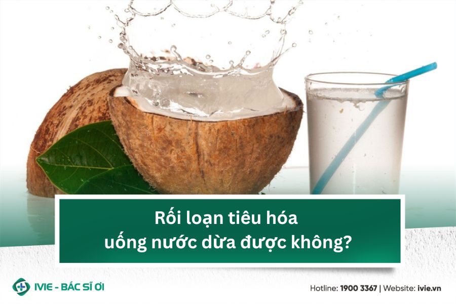 Rối loạn tiêu hóa uống nước dừa được không?