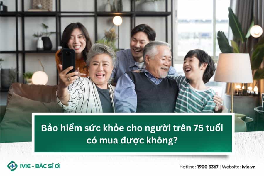 Bảo hiểm sức khỏe cho người trên 75 tuổi có mua được không?