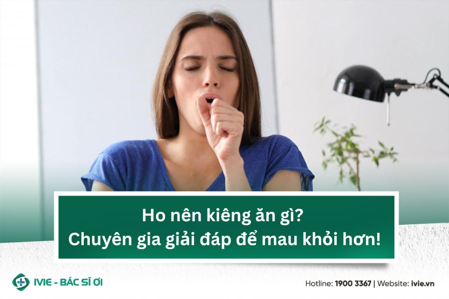 Ho nên kiêng ăn gì? Chuyên gia giải đáp để mau khỏi hơn!