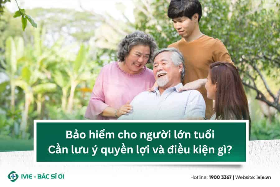 Bảo hiểm cho người lớn tuổi: Cần lưu ý quyền lợi và điều...