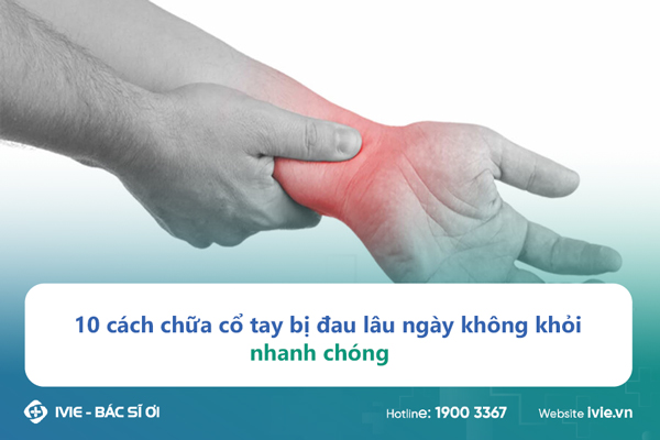 10 cách chữa cổ tay bị đau lâu ngày không khỏi nhanh chóng