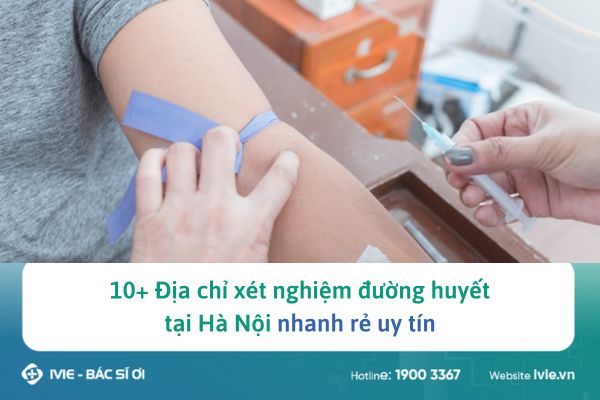 10+ Địa chỉ xét nghiệm đường huyết tại Hà Nội nhanh rẻ uy...