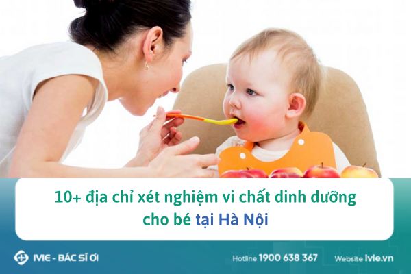 10+ địa chỉ xét nghiệm vi chất dinh dưỡng cho bé tại Hà Nội