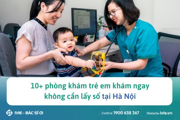 10+ phòng khám trẻ em khám ngay không cần lấy số tại Hà Nội