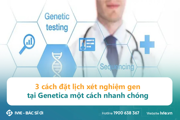 3 cách đặt lịch xét nghiệm gen tại Genetica một cách nhanh...