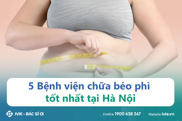 5 Bệnh viện chữa béo phì tốt nhất tại Hà Nội