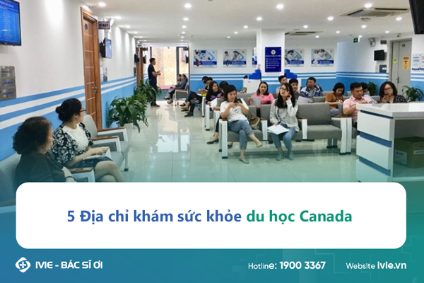 5 Địa chỉ khám sức khỏe du học Canada nhanh, rẻ, uy tín