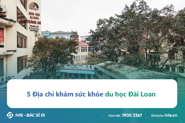 5 Địa chỉ khám sức khỏe du học Đài Loan nhanh, rẻ, uy tín