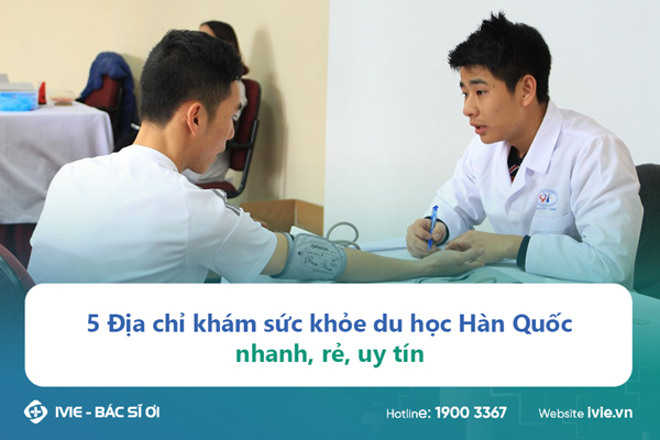 5 Địa chỉ khám sức khỏe du học Hàn Quốc nhanh, rẻ, uy tín