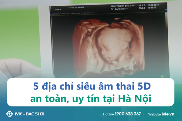 5 địa chỉ siêu âm thai 5D an toàn, uy tín tại Hà Nội