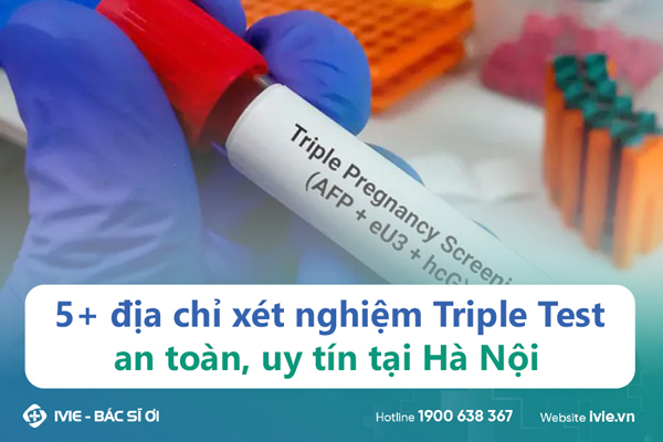 5+ địa chỉ xét nghiệm Triple Test an toàn, uy tín tại Hà Nội