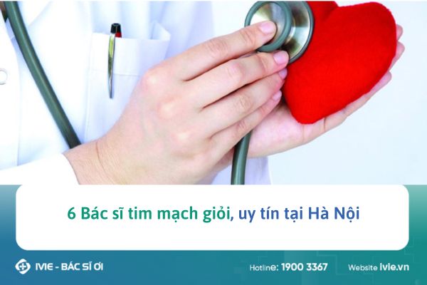 6 Bác sĩ tim mạch giỏi, uy tín tại Hà Nội