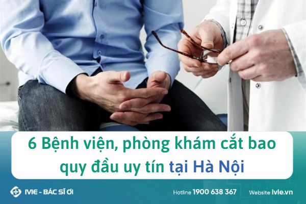 6 Bệnh viện, phòng khám cắt bao quy đầu uy tín tại Hà Nội
