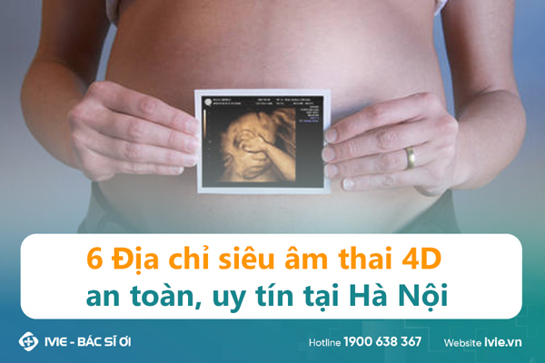 6 Địa chỉ siêu âm thai 4D an toàn, uy tín tại Hà Nội