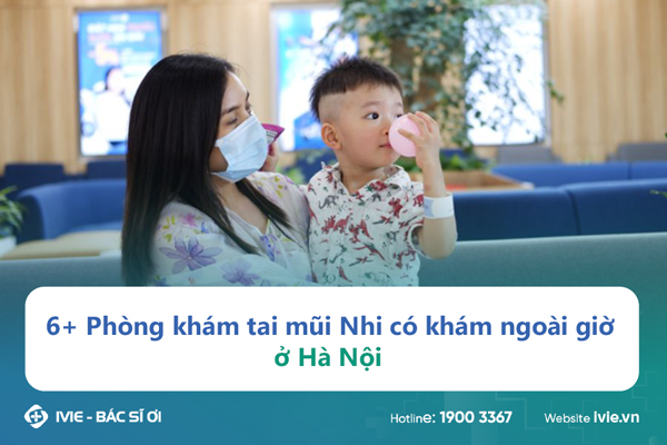 6+ Phòng khám tai mũi họng Nhi có khám ngoài giờ ở Hà Nội