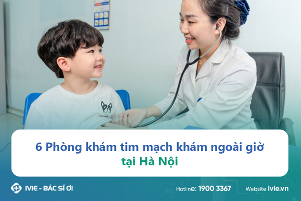 6 Phòng khám tim mạch khám ngoài giờ tại Hà Nội